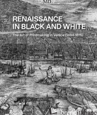 RENAISSANCE IN BLACK AND WHITE. THE ART OF PRINTMAKING IN VENICE (1494-1615). ED - FARA G. M. (CUR.); LANDAU D. (CUR.)