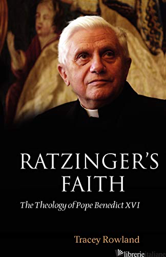 RATZINGER'S FAITH THEOLOGY OF POPE BENEDICT XVI - ROWLAND TRACEY