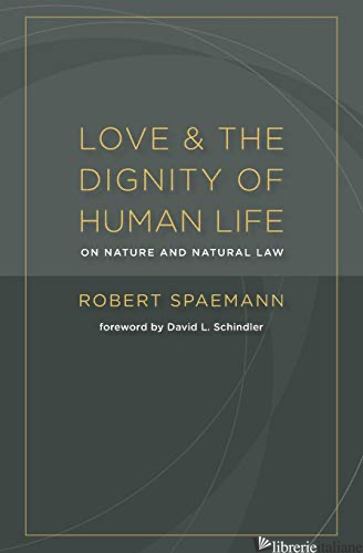 LOVE AND THE DIGNITY OF HUMAN LIFE  - SPAEMANN ROBERT