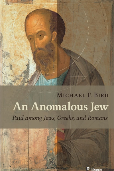 ANOMALOUS JEW. PAUL AMONG JWS GREEKS AND ROMANS - BIRD M.