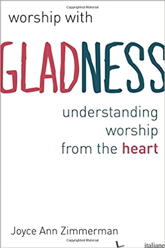 WORSHIP WITH GLADNESS UNDERSTANDING WORSHIP FROM THE HEART - ZIMMERMAN JOYCE ANN