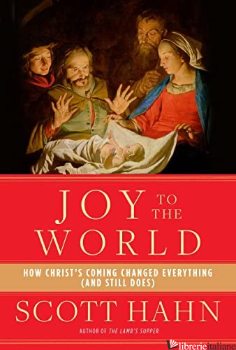 JOY OF THE WORLD HOW CHRIST'S COMING CHANGED EVERYTHING - HAHN SCOTT