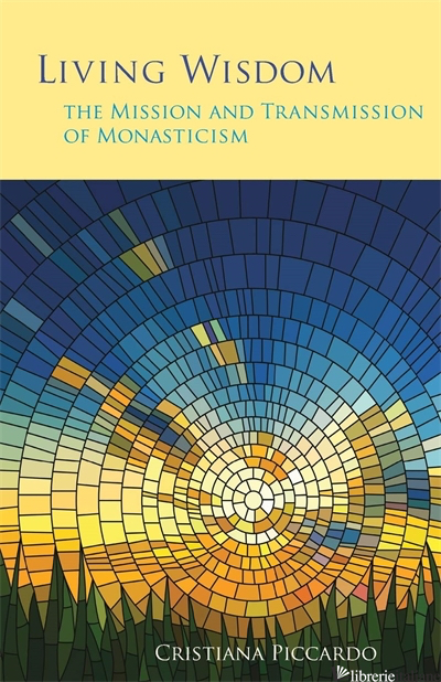 LIVING WISDOM MISSION AND TRANSMISSION OF MONASTICISM - PICCARDO CRISTIANA