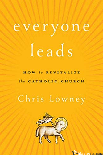 EVERYONE LEADS HOW TO REVITALIZE THE CATHOLIC CHURCH - LOWNEY CHRIS