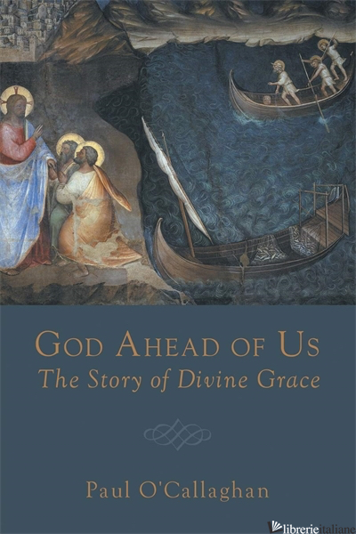 GOD AHEAD OF US THE STORY OF DIVINE GRACE - O'CALLAGHAN PAUL