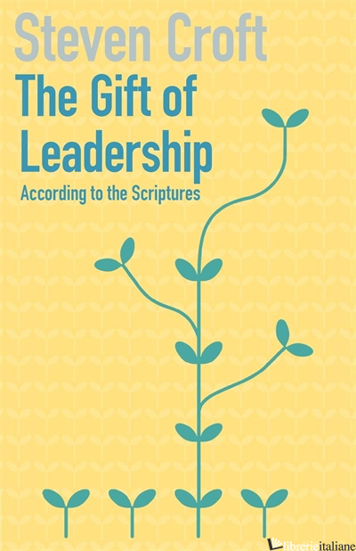 GIFT OF LEADERSHIP. ACCORDING TO THE SCRIPTURES  - CROFT S.