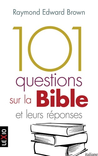 101 QUESTIONS SUR LA BIBLE ET LEURS REPONSES - BROWN RAYMOND