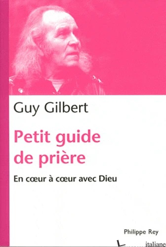 PETIT GUIDE DE PRIERE EN COEUR A COEUR AVEC DIEU - GILBERT GUY