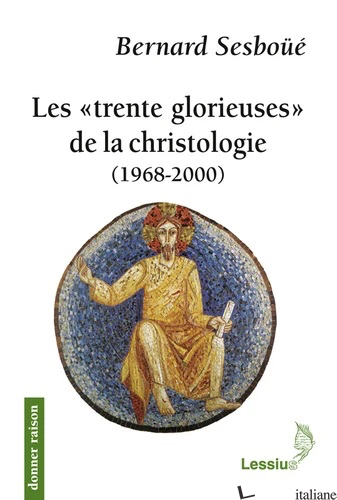 TRENTE GLORIEUSES DE LA CHRISTOLOGIE - SESBOUE BERNARD