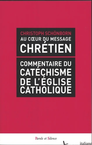 AU COEUR DU MESSAGE CHRETIEN COMMENTAIRE DU CATECHISME - SCHONBORN CHRISTOPH