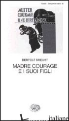 MADRE COURAGE E I SUOI FIGLI - BRECHT BERTOLT