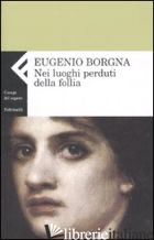 NEI LUOGHI PERDUTI DELLA FOLLIA - BORGNA EUGENIO; LEONI F. (CUR.)