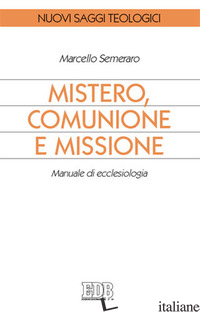 MISTERO, COMUNIONE E MISSIONE. MANUALE DI ECCLESIOLOGIA - SEMERARO MARCELLO