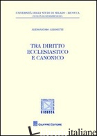 TRA DIRITTO ECCLESIASTICO E DIRITTO CANONICO - ALBISETTI ALESSANDRO