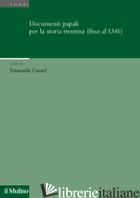 DOCUMENTI PAPALI PER LA STORIA TRENTINA (FINO AL 1341) - CURZEL E. (CUR.)