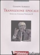 TRANSIZIONE EPOCALE. STUDI SUL CONCILIO VATICANO II - ALBERIGO GIUSEPPE