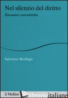 NEL SILENZIO DEL DIRITTO. RISONANZE CANONISTICHE - BERLINGO' SALVATORE; DOMIANELLO S. (CUR.); LICASTRO A. (CUR.); MANTINEO A. (CUR.