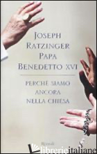 PERCHE' SIAMO ANCORA NELLA CHIESA - BENEDETTO XVI (JOSEPH RATZINGER); FAGGIOLI M. (CUR.); SCHULLER F. (CUR.)