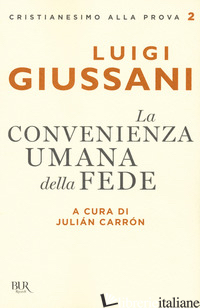 CONVENIENZA UMANA DELLA FEDE (LA) - GIUSSANI LUIGI; CARRON J. (CUR.)