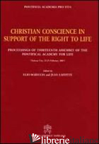 CHRISTIAN CONSCIENCE IN SUPPORT OF THE RIGHT TO LIFE. PROCEEDINGS OF THIRTEENTH  - SGRECCIA E. (CUR.); LAFFITTE J. (CUR.); PONTIFICIA ACCADEMIA PRO VITA (CUR.)