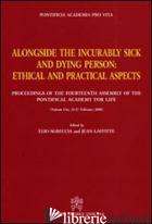 ALONGSIDE THE INCURABLY SICK AND DYING PERSON. ETHICAL AND PRACTICAL ASPECTS - SGRECCIA E. (CUR.); LAFFITTE J. (CUR.)