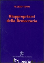RIAPPROPRIARSI DELLA DEMOCRAZIA - TOSO MARIO