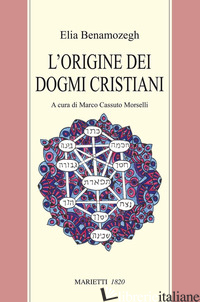 ORIGINE DEI DOGMI CRISTIANI (L') - BENAMOZEGH ELIA; CASSUTO MORSELLI M. (CUR.)