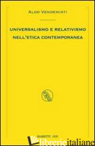 UNIVERSALISMO E RELATIVISMO NELL'ETICA CONTEMPORANEA - VENDEMIATI ALDO