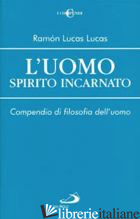 UOMO SPIRITO INCARNATO. COMPENDIO DI FILOSOFIA DELL'UOMO (L') - LUCAS LUCAS RAMON