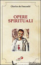 OPERE SPIRITUALI. ANTOLOGIA - FOUCAULD CHARLES DE; BORRIELLO L. (CUR.)