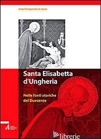 SANTA ELISABETTA D'UNGHERIA. NELLE FONTI STORICHE DEL DUECENTO - TEMPERINI L. (CUR.)