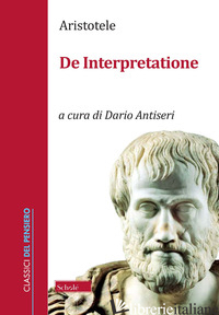 DE INTERPRETAZIONE - ARISTOTELE; ANTISERI D. (CUR.)