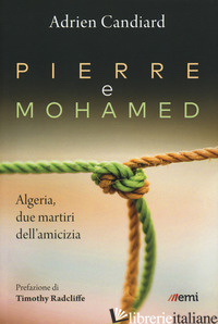 PIERRE E MOHAMED. ALGERIA, DUE MARTIRI DELL'AMICIZIA - CANDIARD ADRIEN