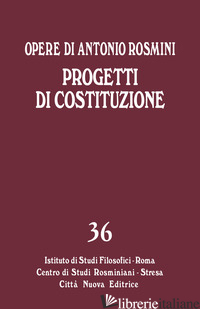 OPERE. VOL. 36: PROGETTI DI COSTITUZIONE - ROSMINI ANTONIO; GADALETA L. M. (CUR.)