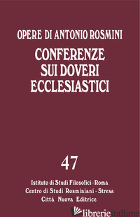 OPERE. VOL. 47: CONFERENZE SUI DOVERI ECCLESIASTICI - ROSMINI ANTONIO; GADALETA L. M. (CUR.)