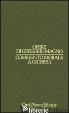 COMMENTO MORALE A GIOBBE. VOL. 1: LIBRI 1-8 - GREGORIO MAGNO (SAN); SINISCALCO P. (CUR.)
