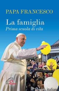 FAMIGLIA. PRIMA SCUOLA DI VITA (LA) - FRANCESCO (JORGE MARIO BERGOGLIO); ROSU C. (CUR.)