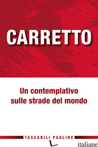 CONTEMPLATIVO SULLE STRADE DEL MONDO (UN) - CARRETTO CARLO; SIBILIA G. C. (CUR.)