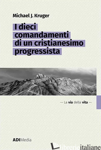 DIECI COMANDAMENTI DI UN CRISTIANESIMO PROGRESSISTA (I) - KRUGER MICHAEL J.