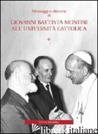 MESSAGGI E DISCORSI DI GIOVANNI BATTISTA MONTINI ALL'UNIVERSITA' CATTOLICA - GHIDELLI C. (CUR.); MANZONI G. E. (CUR.)