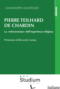 PIERRE TEILHARD DE CHARDIN. LA «REINVENZIONE» DELL'ESPERIENZA RELIGIOSA - GIUSTOZZI GIANFILIPPO