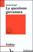 QUESTIONE GIOVANNEA (LA) - HENGEL MARTIN; GIANOTTO C. (CUR.)
