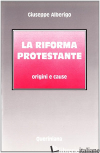 RIFORMA PROTESTANTE. ORIGINI E CAUSE (LA) - ALBERIGO GIUSEPPE