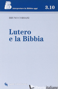 LUTERO E LA BIBBIA - CORSANI BRUNO; GHIDELLI C. (CUR.)