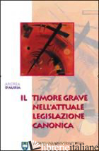 TIMORE GRAVE NELL'ATTUALE LEGISLAZIONE CANONICA (IL) - D'AURIA ANDREA