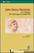 JOHN HENRY NEWMAN. UN CRISTIANO CHE INTERROGA LA MODERNITA' - GALLO BRUNO; OBERTELLO LUCA; CAMPODONICO ANGELO; TUNINETTI L. (CUR.)