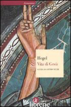 VITA DI GESU' - HEGEL FRIEDRICH; NEGRI A. (CUR.)