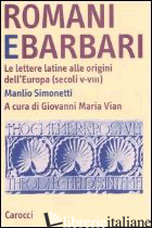 ROMANI E BARBARI. LE LETTERE LATINE ALLE ORIGINI DELL'EUROPA (SECOLI V-VIII) - SIMONETTI MANLIO; VIAN G. M. (CUR.)