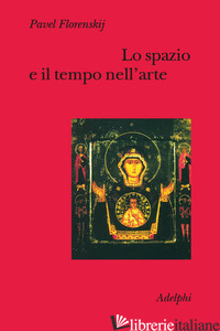 SPAZIO E IL TEMPO NELL'ARTE (LO) - FLORENSKIJ PAVEL ALEKSANDROVIC; MISLER N. (CUR.)