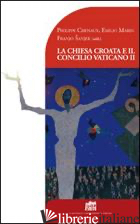 CHIESA CROATA E IL CONCILIO VATICANO II (LA) - CHENAUX PHILIPPE